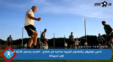 لاعبي ليفربول يشهدون تمريرة ساحرة من صلاح.. الجديد يسجل ثلاثية في أول تدريباته